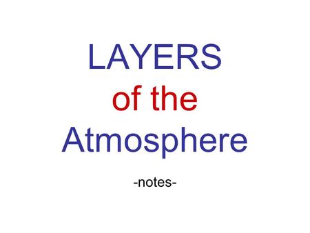 LAYERS of the Atmosphere -notes-. Troposphere (Changing) (ball) 0-7miles (0-12 km) Weather We live here! Temp decreases (every half mile= 6.5 C) Tropopause=