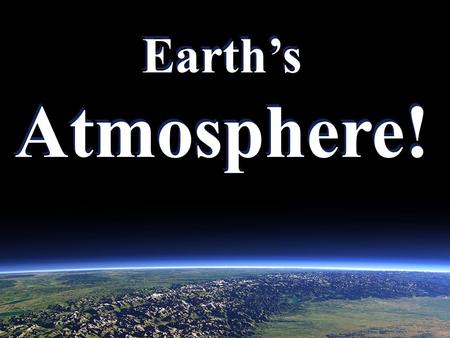 Earth’s Atmosphere! Earth’s Atmosphere!. What is an atmosphere? An atmosphere is the layer of gases that surround the planet. Ours is as thin as Earth’s.