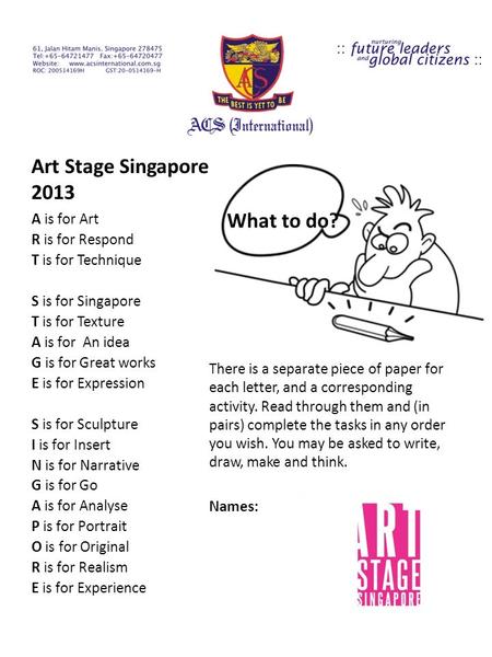Art Stage Singapore 2013 A is for Art R is for Respond T is for Technique S is for Singapore T is for Texture A is for An idea G is for Great works E is.