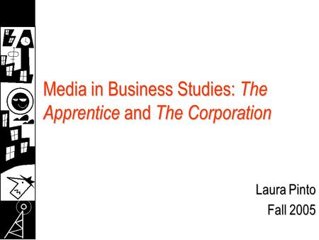 Media in Business Studies: The Apprentice and The Corporation Laura Pinto Fall 2005.