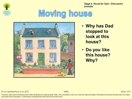 Stage 4: House for Sale – Discussion prompts Why has Dad stopped to look at this house? Do you like this house? Why? © www.teachitprimary.co.uk 201014802.