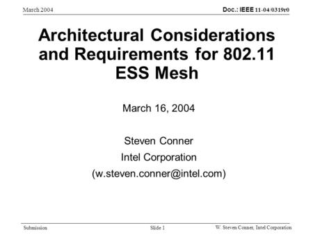 Doc.: IEEE 11-04/0319r0 Submission March 2004 W. Steven Conner, Intel Corporation Slide 1 Architectural Considerations and Requirements for 802.11 ESS.