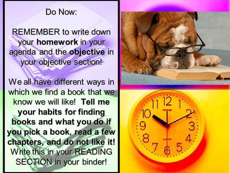 Do Now: REMEMBER to write down your homework in your agenda and the objective in your objective section! We all have different ways in which we find a.