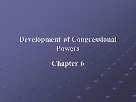 Development of Congressional Powers Chapter 6. I. Constitutional Powers: Article I implies the Framers wanted Congress to play the central role in governing.