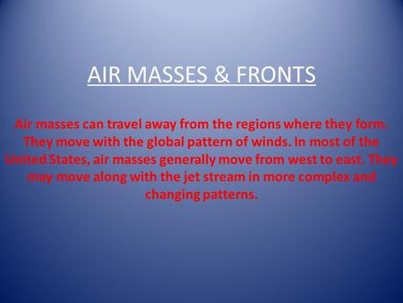 AIR MASSES & FRONTS Air masses can travel away from the regions where they form. They move with the global pattern of winds. In most of the United States,
