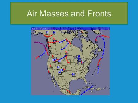 Air Masses and Fronts. An air mass is a large volume of air in the troposphere with similar characteristics of temperature, pressure and moisture as the.