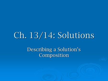 Ch. 13/14: Solutions Describing a Solution’s Composition.