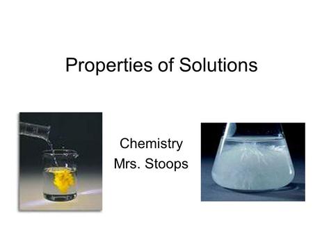 Properties of Solutions Chemistry Mrs. Stoops. Chapter Problems p 565: 22, 30, 34, 38, 42, 44, 60, 62, 68, 76, 89, 92.