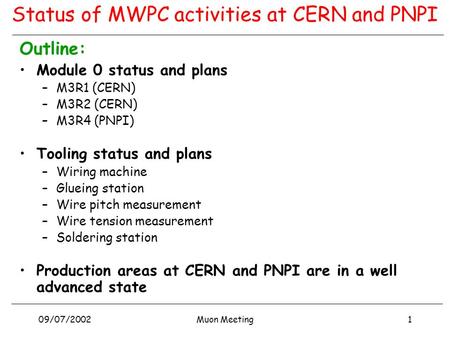 09/07/20021Muon Meeting Status of MWPC activities at CERN and PNPI Outline: Module 0 status and plans –M3R1 (CERN) –M3R2 (CERN) –M3R4 (PNPI) Tooling status.