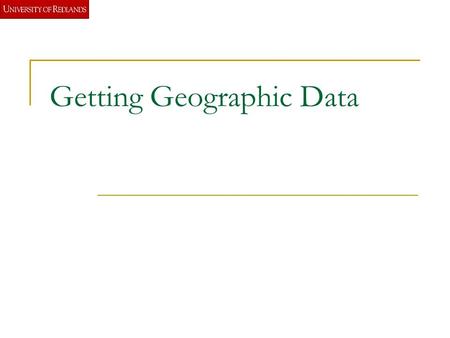 Getting Geographic Data. GIS data Commercial  Pay  Free Government Internet Geography Network ArcGIS Online.
