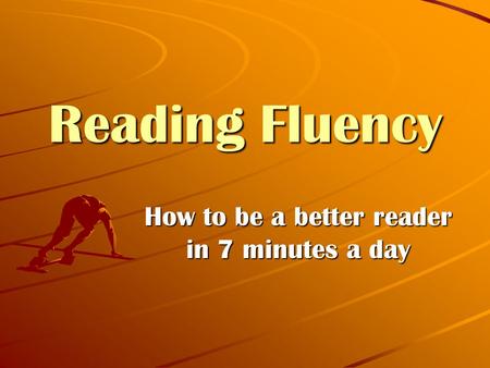 Reading Fluency How to be a better reader in 7 minutes a day.