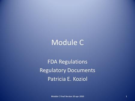 Module C FDA Regulations Regulatory Documents Patricia E. Koziol 1Module C Final Version 10-apr-2010.