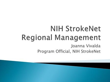 Joanna Vivalda Program Official, NIH StrokeNet.  Find your application that resulted in the award as an NIH StrokeNet Regional Coordinating Center. 
