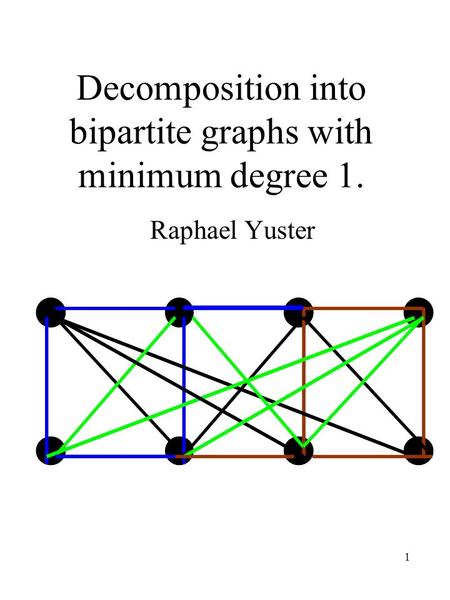 1 Decomposition into bipartite graphs with minimum degree 1. Raphael Yuster.