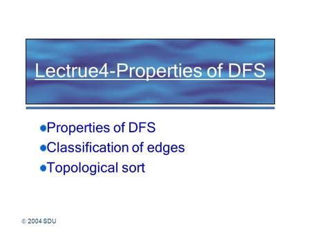  2004 SDU Lectrue4-Properties of DFS Properties of DFS Classification of edges Topological sort.
