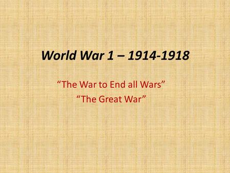 World War 1 – 1914-1918 “The War to End all Wars” “The Great War”