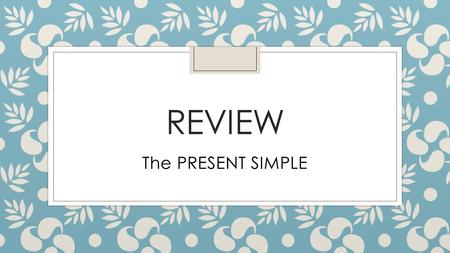 Review The PRESENT SIMPLE.