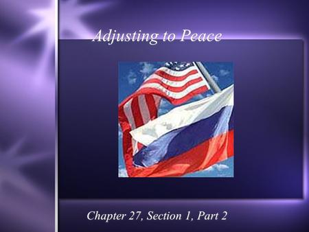 Adjusting to Peace Chapter 27, Section 1, Part 2.