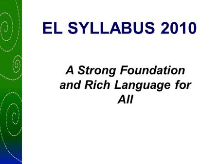 EL SYLLABUS 2010 A Strong Foundation and Rich Language for All.