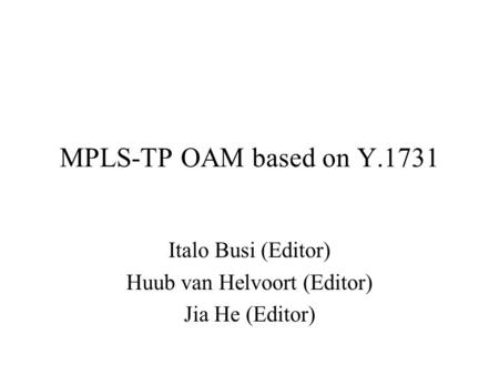 MPLS-TP OAM based on Y.1731 Italo Busi (Editor) Huub van Helvoort (Editor) Jia He (Editor)