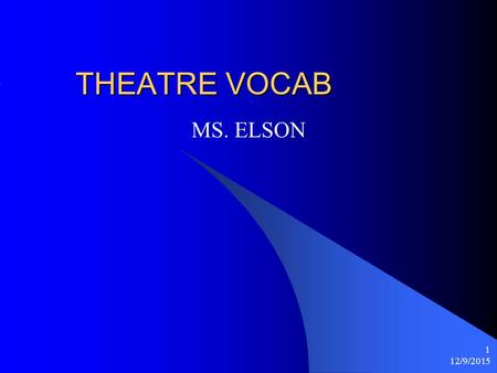 12/9/2015 1 THEATRE VOCAB MS. ELSON. 12/9/2015 2 Upstaging is… When an actor is standing in front of another person and they can ’ t be seen OR it means.