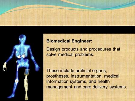CRICOS: 00116K Biomedical Engineer: Design products and procedures that solve medical problems. These include artificial organs, prostheses, instrumentation,