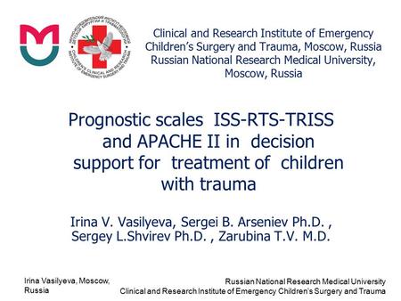 Irina Vasilyeva, Moscow, Russia Russian National Research Medical University Clinical and Research Institute of Emergency Children’s Surgery and Trauma.