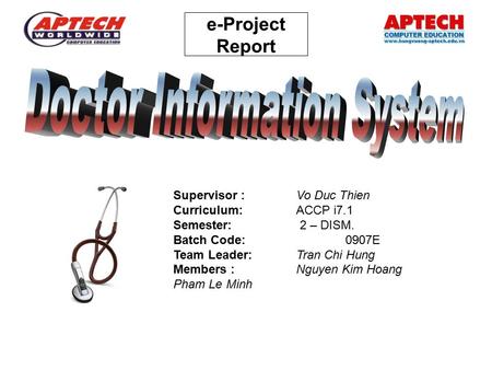 E-Project Report Supervisor :Vo Duc Thien Curriculum: ACCP i7.1 Semester: 2 – DISM. Batch Code: 0907E Team Leader:Tran Chi Hung Members :Nguyen Kim Hoang.