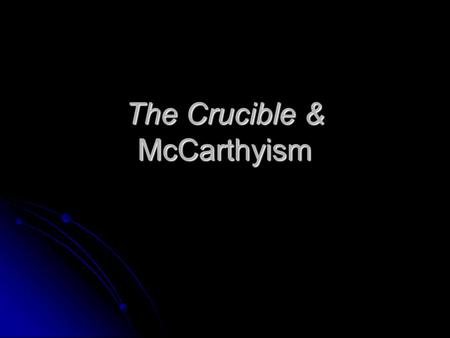 The Crucible & McCarthyism. The Cold War in America At the end of World War II, the United States and the USSR emerged as the world’s major powers. They.