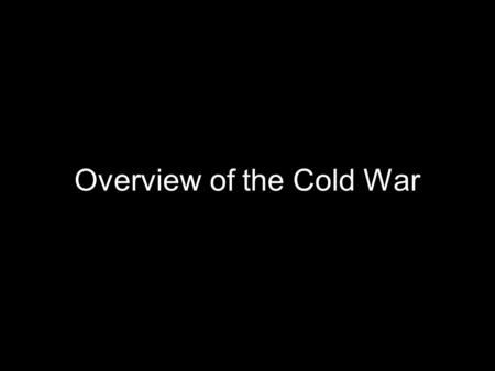 Overview of the Cold War. The Cold War “Cold War:” political tension and military rivalry between USA and USSR that stopped short of full-scale direct.