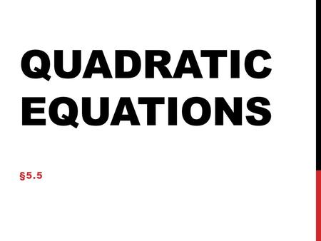 QUADRATIC EQUATIONS §5.5. OBJECTIVES By the end of today, you should be able to… Solve quadratic equations by factoring and graphing. What does it mean.
