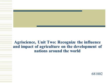 Agriscience, Unit Two: Recognize the influence and impact of agriculture on the development of nations around the world 681002.