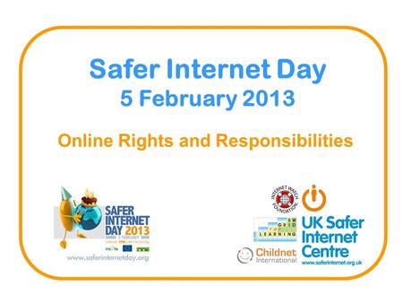 Online Rights and Responsibilities Safer Internet Day 5 February 2013.