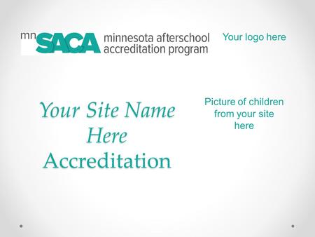 Your Site Name Here Accreditation Your logo here Picture of children from your site here.