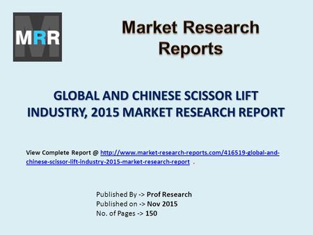 GLOBAL AND CHINESE SCISSOR LIFT INDUSTRY, 2015 MARKET RESEARCH REPORT Published By -> Prof Research Published on -> Nov 2015 No. of Pages -> 150 View Complete.