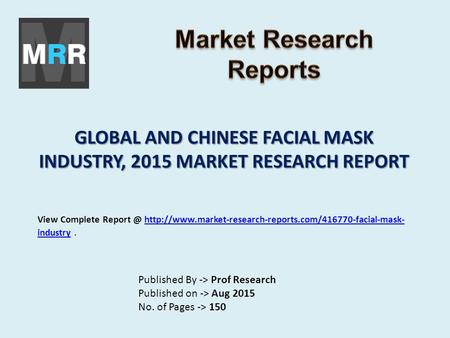 GLOBAL AND CHINESE FACIAL MASK INDUSTRY, 2015 MARKET RESEARCH REPORT Published By -> Prof Research Published on -> Aug 2015 No. of Pages -> 150 View Complete.