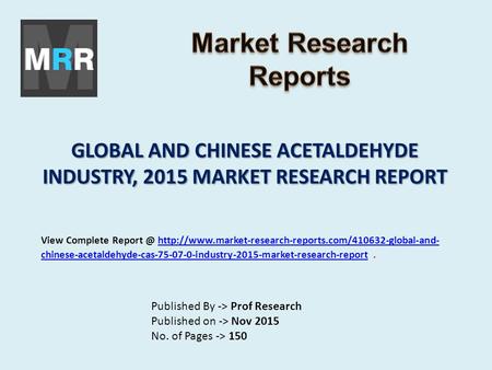 GLOBAL AND CHINESE ACETALDEHYDE INDUSTRY, 2015 MARKET RESEARCH REPORT Published By -> Prof Research Published on -> Nov 2015 No. of Pages -> 150 View Complete.