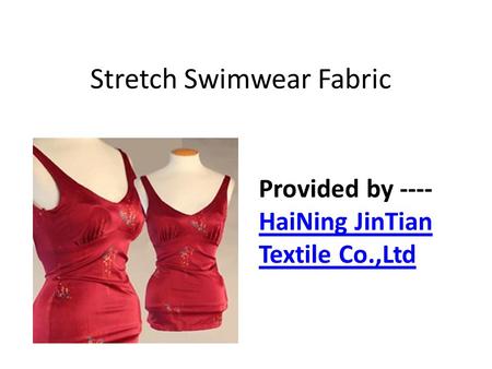 Stretch Swimwear Fabric Provided by ---- HaiNing JinTian Textile Co.,Ltd HaiNing JinTian Textile Co.,Ltd.