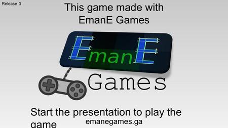 This game made with EmanE Games Start the presentation to play the game Games emanegames.ga Release 3.