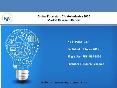 Global Potassium Citrate Industry 2015 Market Research Report Website : www.reportsweb.com No of Pages: 167 Published: October 2015 Single User PDF: US$