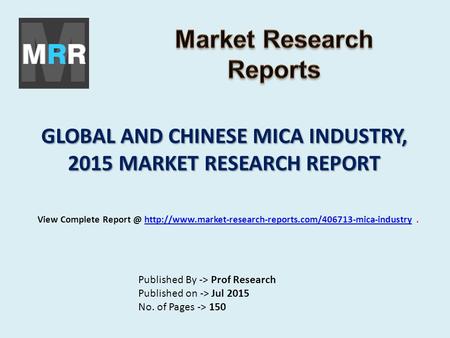 GLOBAL AND CHINESE MICA INDUSTRY, 2015 MARKET RESEARCH REPORT Published By -> Prof Research Published on -> Jul 2015 No. of Pages -> 150 View Complete.