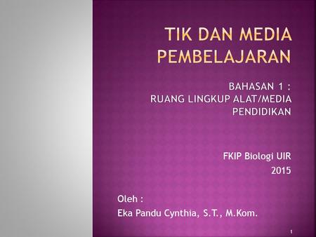 FKIP Biologi UIR 2015 Oleh : Eka Pandu Cynthia, S.T., M.Kom. 1.