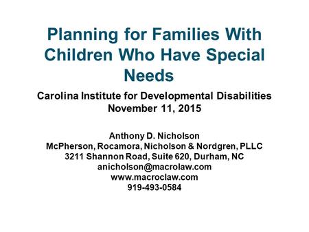 Planning for Families With Children Who Have Special Needs Carolina Institute for Developmental Disabilities November 11, 2015 Anthony D. Nicholson McPherson,