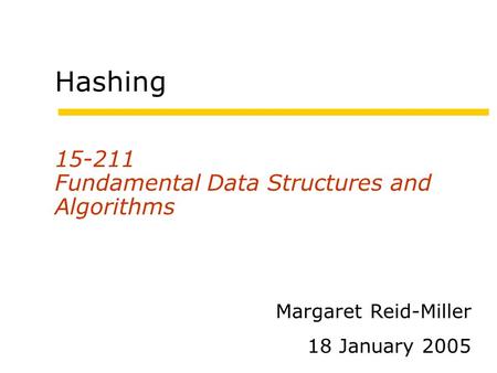 Hashing 15-211 Fundamental Data Structures and Algorithms Margaret Reid-Miller 18 January 2005.