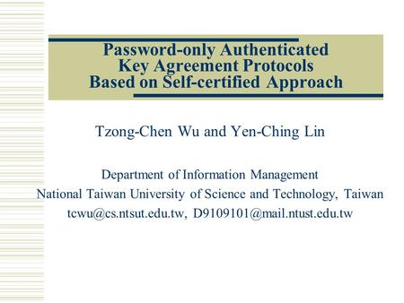 Password-only Authenticated Key Agreement Protocols Based on Self-certified Approach Tzong-Chen Wu and Yen-Ching Lin Department of Information Management.