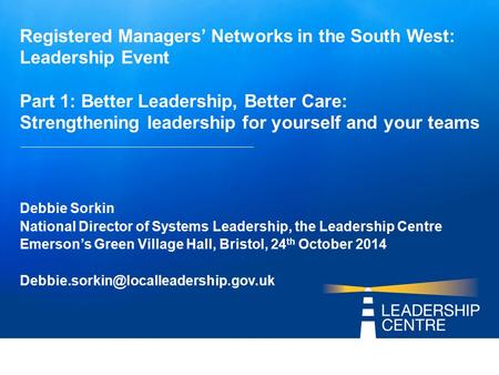 Registered Managers’ Networks in the South West: Leadership Event Part 1: Better Leadership, Better Care: Strengthening leadership for yourself and your.