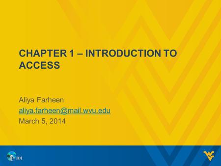 CHAPTER 1 – INTRODUCTION TO ACCESS Aliya Farheen March 5, 2014.