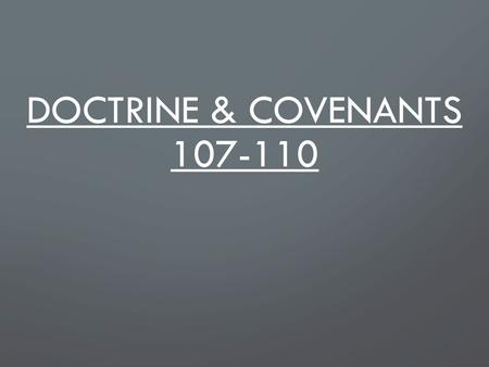 DOCTRINE & COVENANTS 107-110. Doctrine & Covenants 107 Can you tell me the original name of the Melchizedek Priesthood? Why was it named Melchizedek Priesthood?