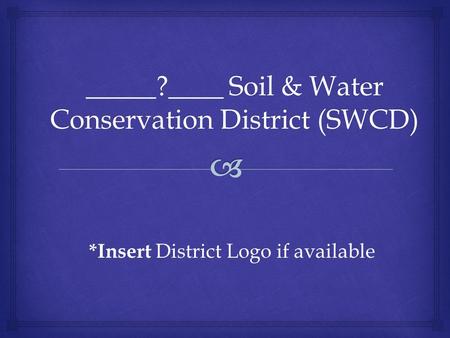 _____?____ Soil & Water Conservation District (SWCD) *Insert District Logo if available.