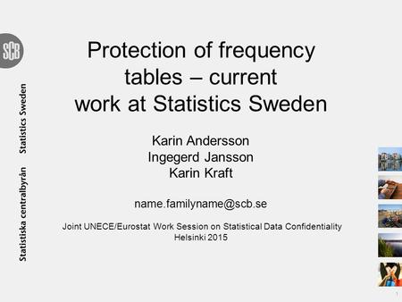 Protection of frequency tables – current work at Statistics Sweden Karin Andersson Ingegerd Jansson Karin Kraft Joint UNECE/Eurostat.